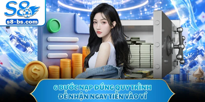 Nạp Tiền S8 - Tiếp Quỹ Nhanh Tay Sẵn Sàng Săn Thưởng Lớn 2 6 bước nạp đúng quy trình để nhận ngay tiền vào ví