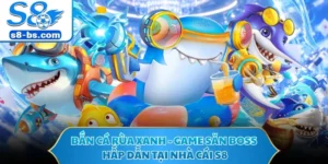 Bắn Cá Rùa Xanh - Game Săn Boss Hấp Dẫn Tại Nhà Cái S8