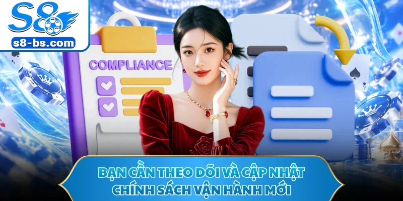 Bạn cần theo dõi và cập nhật chính sách vận hành mới
