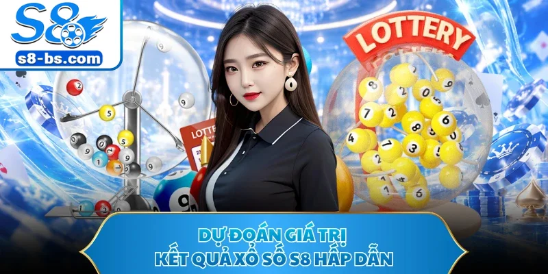 Dự đoán giá trị kết quả xổ số S8 hấp dẫn