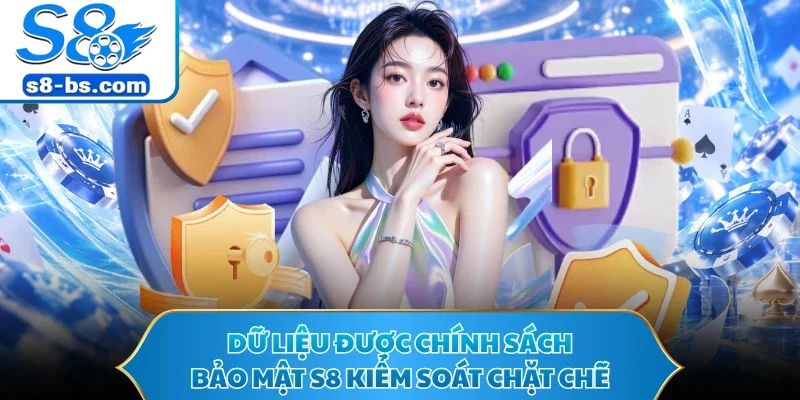 Chính Sách Bảo Mật S8 - Bảo Vệ Tài Khoản Trước Rủi Ro 1 Dữ liệu được chính sách bảo mật S8 kiểm soát chặt chẽ