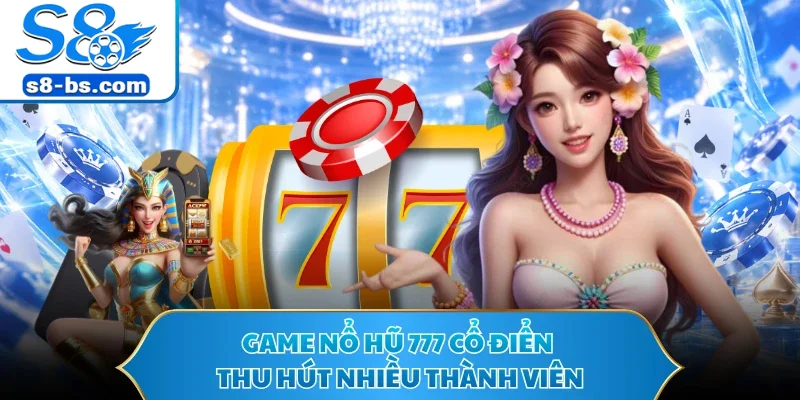 Game nổ hũ 777 cổ điển thu hút nhiều thành viên