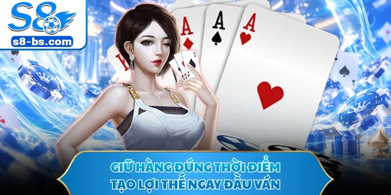 Giữ hàng đúng thời điểm tạo lợi thế ngay đầu ván