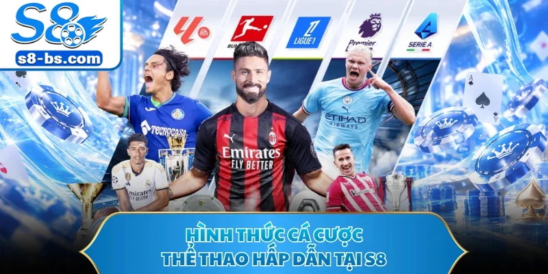 Hình thức cá cược thể thao hấp dẫn tại S8