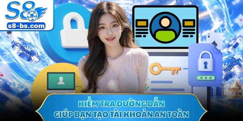 Đăng Ký S8 - Mở Lối Vào Sảnh Nhanh Đón Nhiều Thưởng Hay 3 Kiểm tra đường dẫn giúp bạn tạo tài khoản an toàn