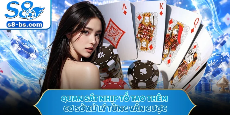 Quan sát nhịp tố tạo thêm cơ sở xử lý từng ván cược