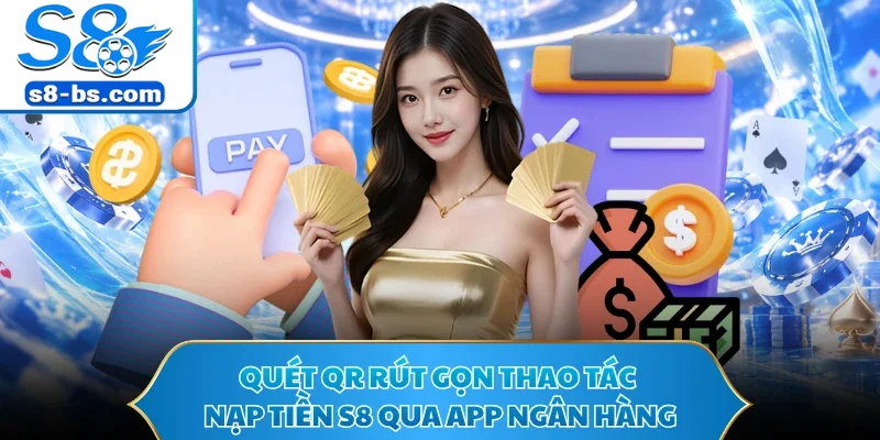 Nạp Tiền S8 - Tiếp Quỹ Nhanh Tay Sẵn Sàng Săn Thưởng Lớn 1 Quét QR rút gọn thao tác nạp tiền S8 qua app ngân hàng