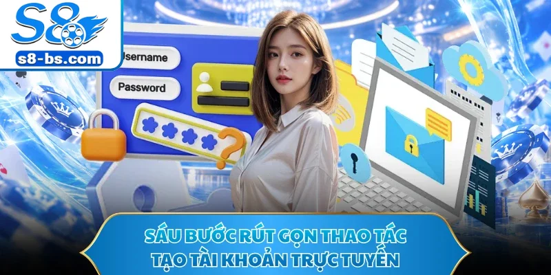 Đăng Ký S8 - Mở Lối Vào Sảnh Nhanh Đón Nhiều Thưởng Hay 2 Sáu bước rút gọn thao tác tạo tài khoản trực tuyến