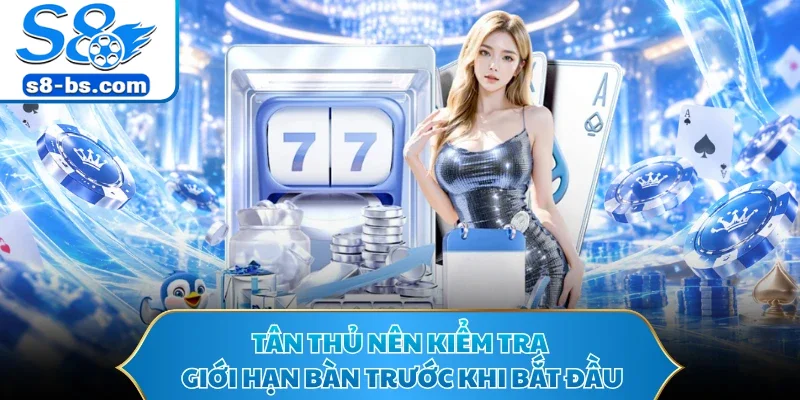 Tân thủ nên kiểm tra giới hạn bàn trước khi bắt đầu