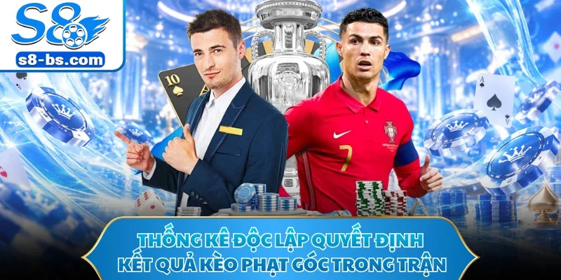 Thống kê độc lập quyết định kết quả kèo phạt góc trong trận